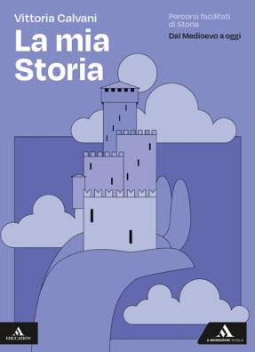 Mia storia percorsi facilitati di storia  -  dal medioevo a oggi