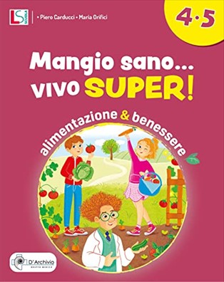 Mangio sano... vivo super! alimentazione e benessere. per la 4 ? e 5 ? classe elementare